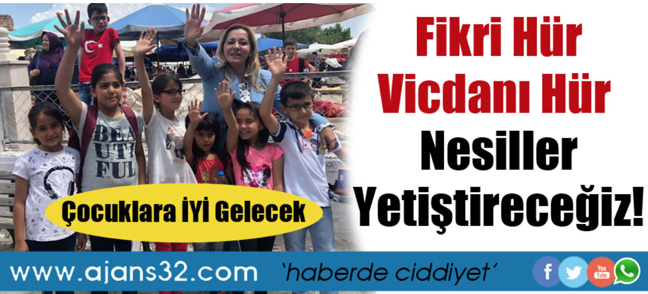 Fikri hür vicdanı hür nesiller yetiştireceğiz.